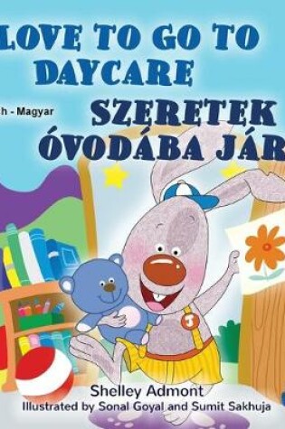 Cover of I Love to Go to Daycare (English Hungarian Bilingual Book for Kids)