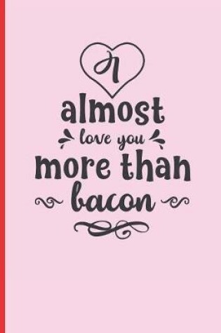 Cover of Almost Love You More Than Bacon