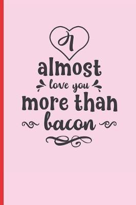 Book cover for Almost Love You More Than Bacon