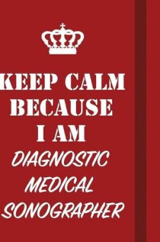 Cover of Keep Calm Because I Am Diagnostic Medical Sonographer