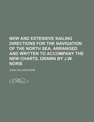 Book cover for New and Extensive Sailing Directions for the Navigation of the North Sea, Arranged and Written to Accompany the New Charts, Drawn by J.W. Norie