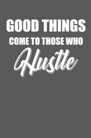 Cover of Good Things Come To Those Who Hustle