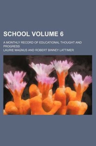 Cover of School Volume 6; A Monthly Record of Educational Thought and Progress