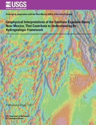 Book cover for Geophysical Interpretations of the Southern Espanola Basin, New Mexico, That Contribute to Understanding Its Hydrogeologic Framework