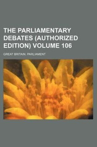 Cover of The Parliamentary Debates (Authorized Edition) Volume 106