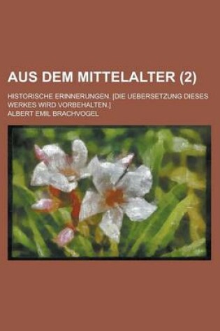 Cover of Aus Dem Mittelalter (2); Historische Erinnerungen. [Die Uebersetzung Dieses Werkes Wird Vorbehalten.]
