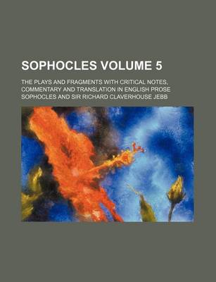 Book cover for Sophocles Volume 5; The Plays and Fragments with Critical Notes, Commentary and Translation in English Prose