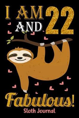 Book cover for I Am 22 And Fabulous! Sloth Journal