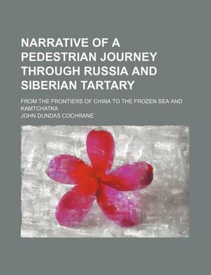 Book cover for Narrative of a Pedestrian Journey Through Russia and Siberian Tartary (Volume 1); From the Frontiers of China to the Frozen Sea and Kamtchatka