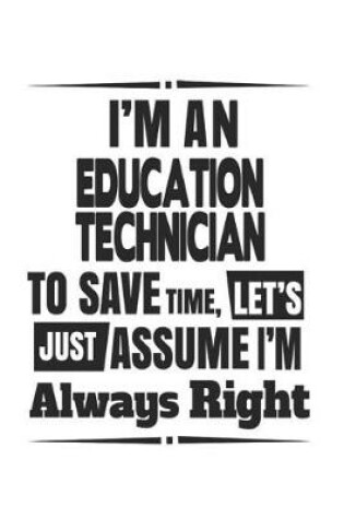 Cover of I'm An Education Technician To Save Time, Let's Just Assume I'm Always Right