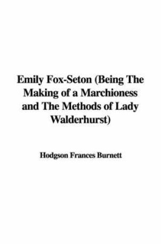 Cover of Emily Fox-Seton (Being the Making of a Marchioness and the Methods of Lady Walderhurst)