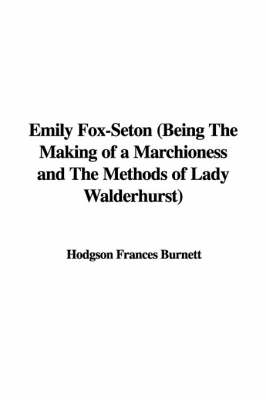 Book cover for Emily Fox-Seton (Being the Making of a Marchioness and the Methods of Lady Walderhurst)