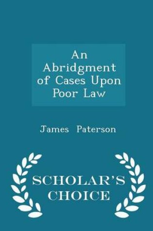 Cover of An Abridgment of Cases Upon Poor Law - Scholar's Choice Edition