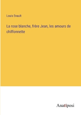 Book cover for La rose blanche, frère Jean, les amours de chiffonnette