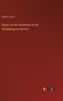 Book cover for Report on the Settlement of the Shahjehanpore District