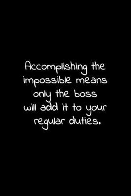 Book cover for Accomplishing the impossible means only the boss will add it to your regular duties.