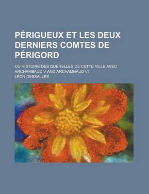 Book cover for Perigueux Et Les Deux Derniers Comtes de Perigord; Ou Histoire Des Querelles de Cette Ville Avec Archambaud V and Archambaud VI
