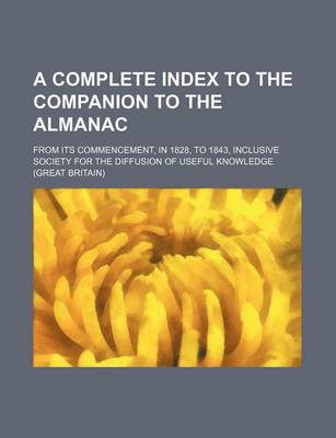 Book cover for A Complete Index to the Companion to the Almanac; From Its Commencement, in 1828, to 1843, Inclusive