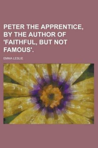 Cover of Peter the Apprentice, by the Author of 'Faithful, But Not Famous'