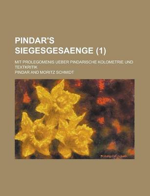 Book cover for Pindar's Siegesgesaenge; Mit Prolegomenis Ueber Pindarische Kolometrie Und Textkritik (1)