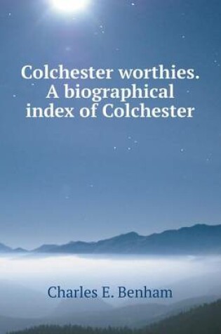 Cover of Colchester worthies. A biographical index of Colchester