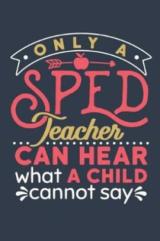 Cover of Only A Sped Teacher Can Hear What A Child Cannot Say