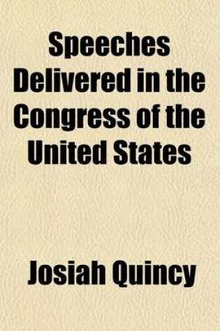 Cover of Speeches Delivered in the Congress of the United States; By Josiah Quincy, Member of the House of Representatives for the Suffolk District of Massachusetts, 1805-1813