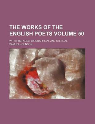 Book cover for The Works of the English Poets Volume 50; With Prefaces, Biographical and Critical