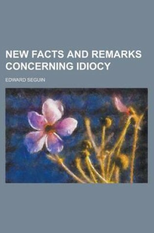 Cover of New Facts and Remarks Concerning Idiocy