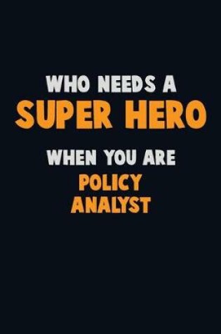 Cover of Who Need A SUPER HERO, When You Are Policy Analyst