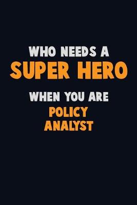 Book cover for Who Need A SUPER HERO, When You Are Policy Analyst