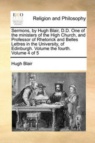 Cover of Sermons, by Hugh Blair, D.D. One of the Ministers of the High Church, and Professor of Rhetorick and Belles Lettres in the University, of Edinburgh. Volume the Fourth. Volume 4 of 5