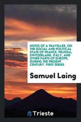 Book cover for Notes of a Traveller, on the Social and Political State of France, Prussia, Switzerland, Italy, and Other Parts of Europe, During the Present Century. First Series