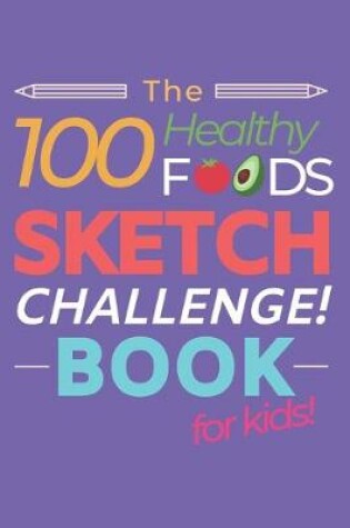 Cover of The 100 Healthy Foods Sketch Challenge Book for Kids