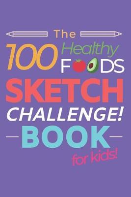 Book cover for The 100 Healthy Foods Sketch Challenge Book for Kids