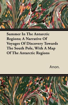 Book cover for Summer In The Antarctic Regions; A Narrative Of Voyages Of Discovery Towards The South Pole, With A Map Of The Antarctic Regions