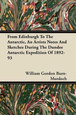 Cover of From Edinburgh To The Antarctic, An Artists Notes And Sketches During The Dundee Antarctic Expedition Of 1892-93