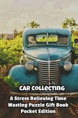 Cover of Car Collecting a Stress Relieving Time Wasting Puzzle Gift Book