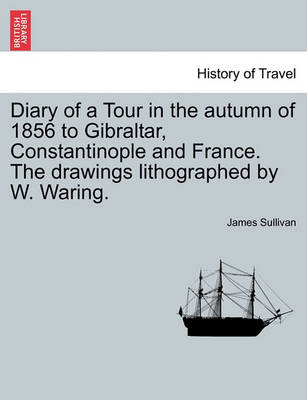 Book cover for Diary of a Tour in the Autumn of 1856 to Gibraltar, Constantinople and France. the Drawings Lithographed by W. Waring.