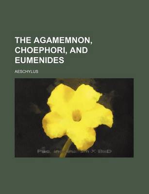 Book cover for The Agamemnon, Choephori, and Eumenides