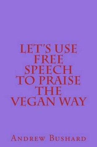 Cover of Let's Use Free Speech to Praise the Vegan Way