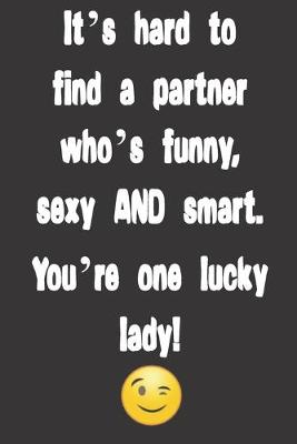 Book cover for It's hard to find a partner who's funny, sexy AND smart. You're one lucky lady!