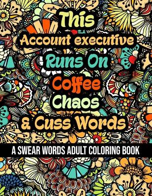 Book cover for This Account executive Runs On Coffee, Chaos and Cuss Words