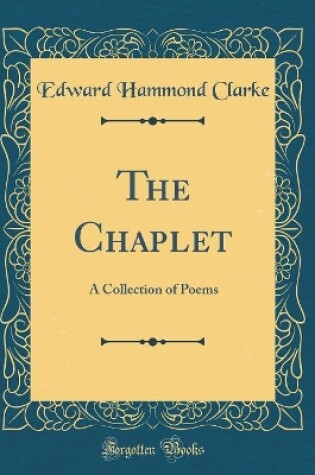 Cover of The Chaplet: A Collection of Poems (Classic Reprint)