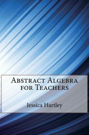 Cover of Abstract Algebra for Teachers