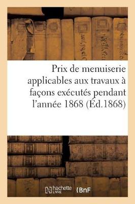 Book cover for Prix de Menuiserie Applicables Aux Travaux À Façons Exécutés Pendant l'Année 1868