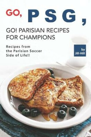 Cover of Go, PSG, Go! Parisian Recipes for Champions