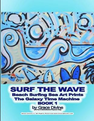 Book cover for SURF THE WAVE Beach Surfing Sea Art Prints The Galaxy Time Machine BOOK 1 by Grace Divine