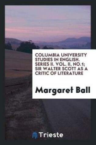 Cover of Columbia University Studies in English. Series II. Vol. II, No.1; Sir Walter Scott as a Critic of Literature