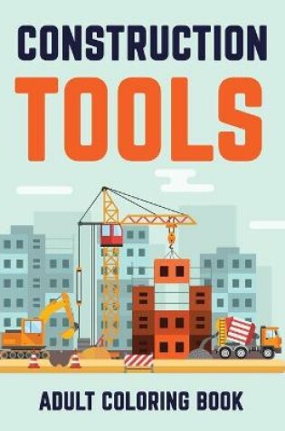 Cover of Constructions Tools Adult Coloring Book